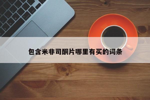 堕胎药网上购买包含米非司酮片哪里有买的词条