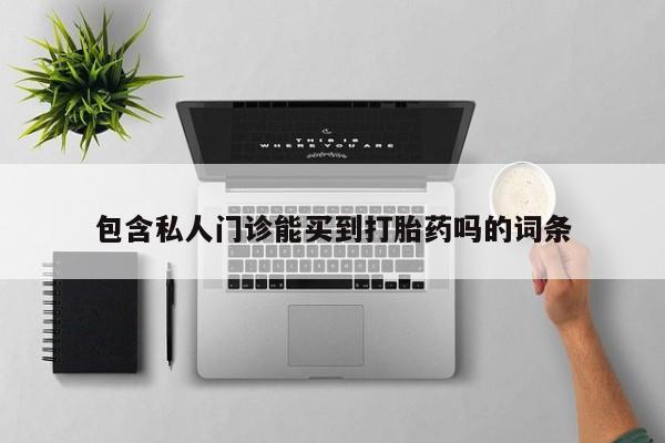 堕胎药网上购买包含私人门诊能买到打胎药吗的词条