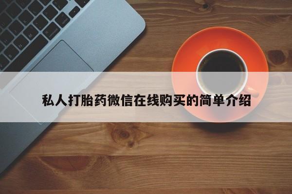堕胎药网上购买私人打胎药微信在线购买的简单介绍