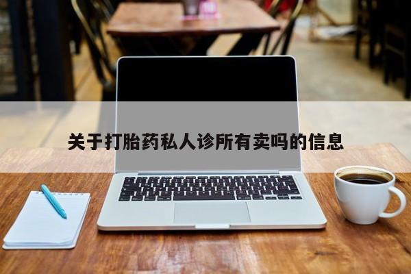 堕胎药网上购买关于打胎药私人诊所有卖吗的信息