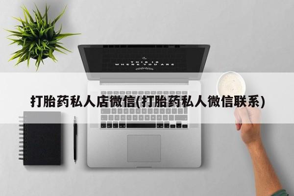 堕胎药网上购买打胎药私人店微信(打胎药私人微信联系)