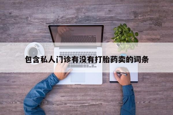 堕胎药网上购买包含私人门诊有没有打胎药卖的词条
