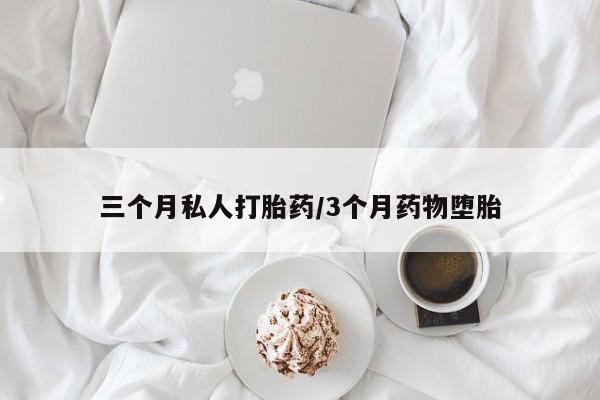 堕胎药网上购买三个月私人打胎药/3个月药物堕胎