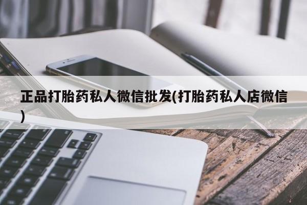 堕胎药网上购买正品打胎药私人微信批发(打胎药私人店微信)