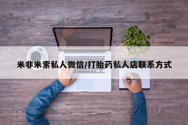 堕胎药网上购买米非米索私人微信/打胎药私人店联系方式